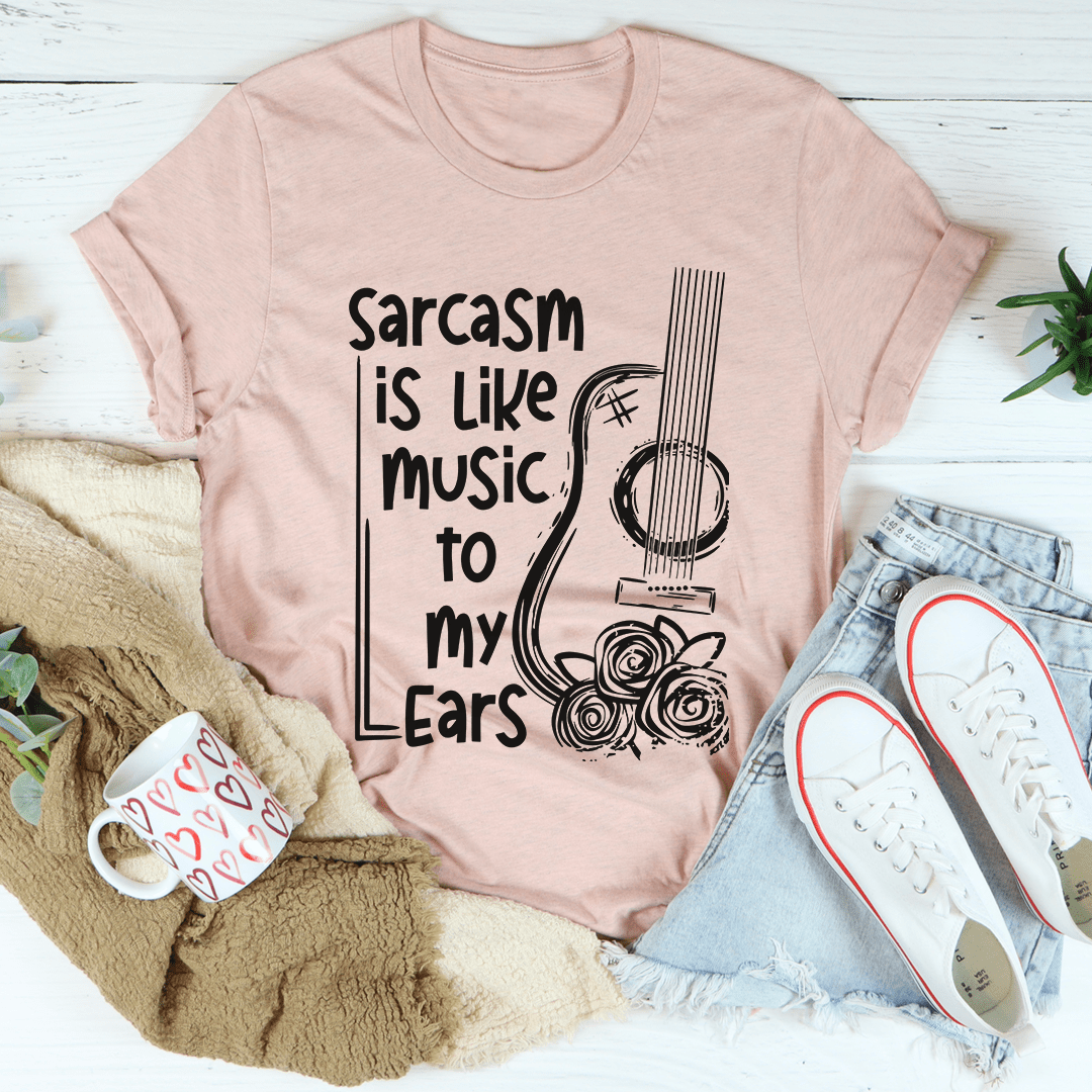 Sarcasm Is Like Music To My Ears T-Shirt