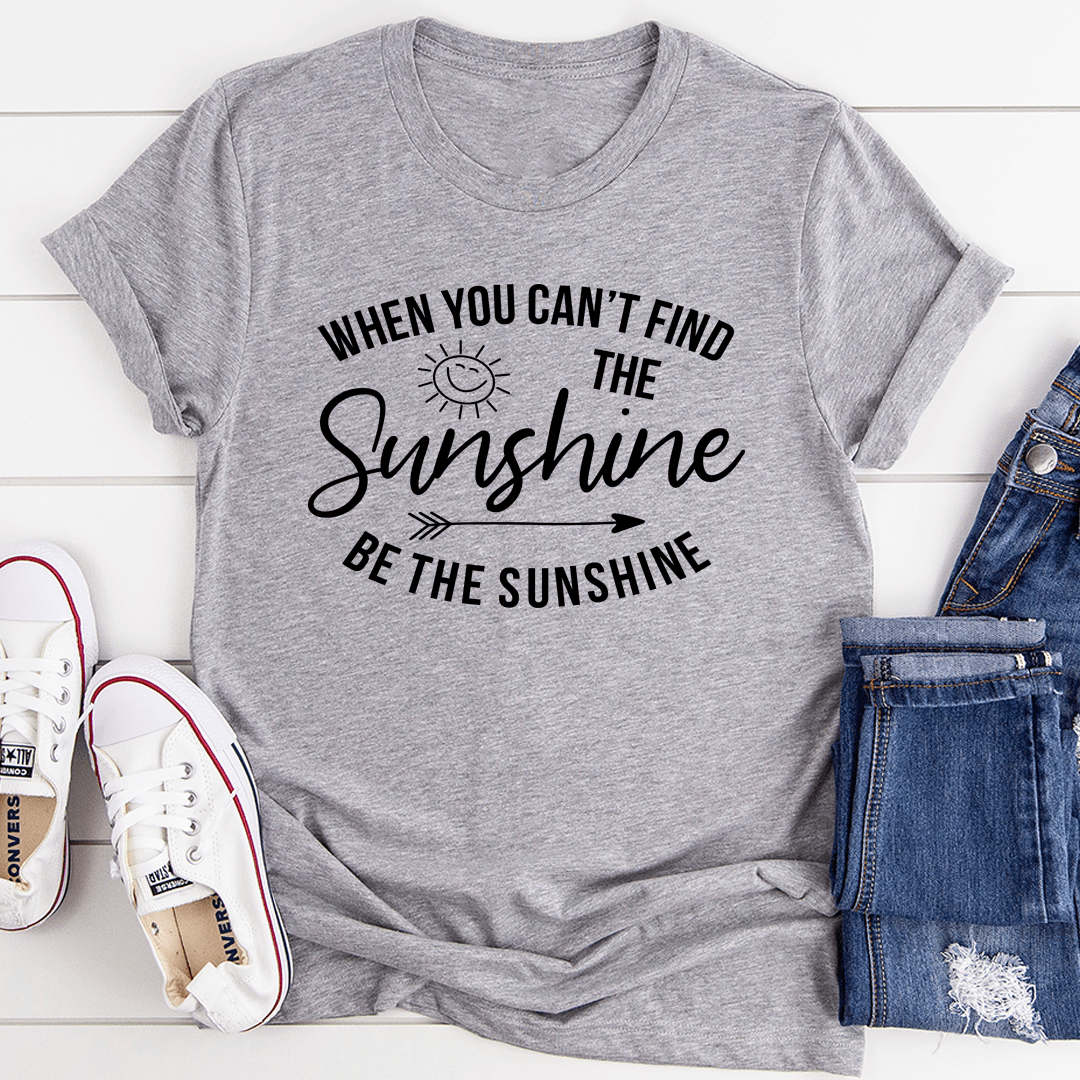 When You Can't Find The Sunshine T-Shirt