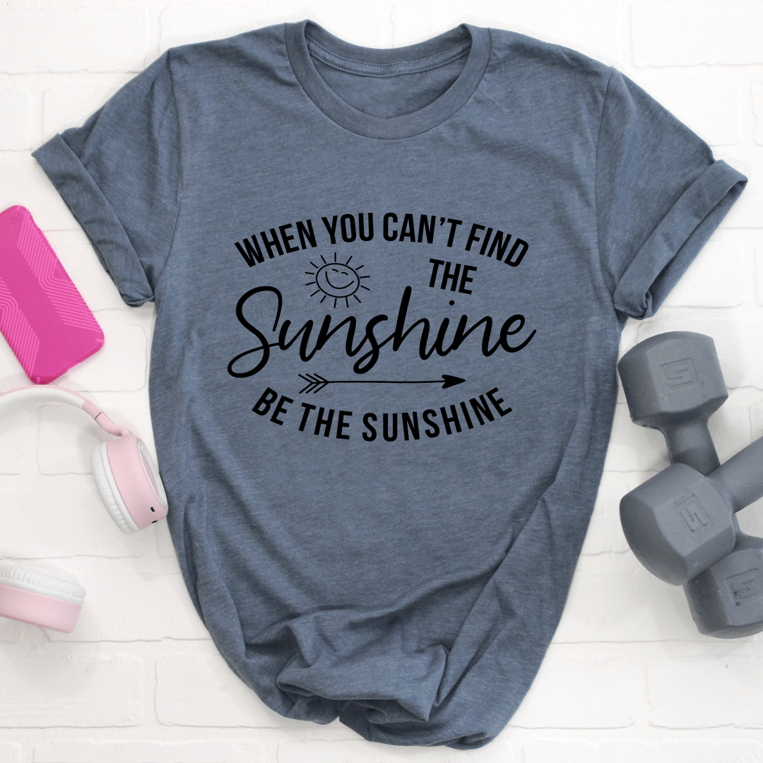 When You Can't Find The Sunshine T-Shirt